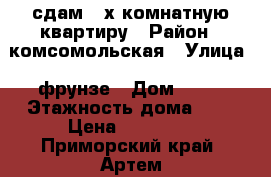 сдам 2-х комнатную квартиру › Район ­ комсомольская › Улица ­ фрунзе › Дом ­ 65 › Этажность дома ­ 5 › Цена ­ 19 000 - Приморский край, Артем г. Недвижимость » Квартиры аренда   